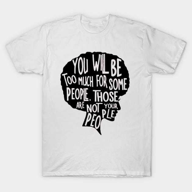 You Will Be Too Much For Some People, Not your People T-Shirt by ninazivkovicart